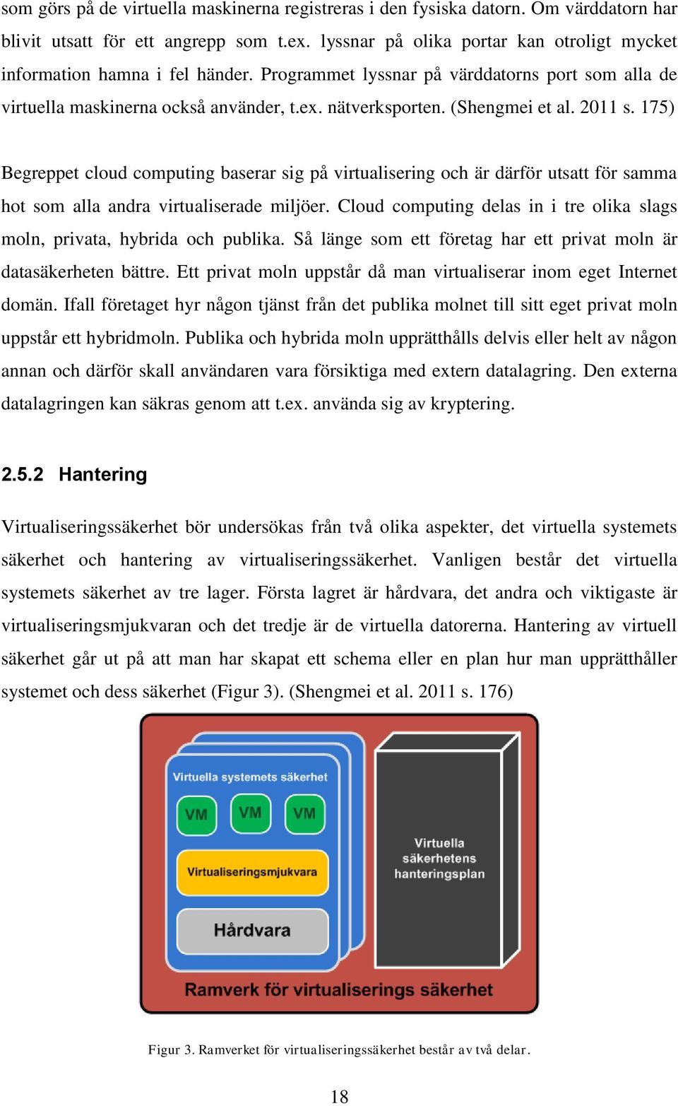 (Shengmei et al. 2011 s. 175) Begreppet cloud computing baserar sig på virtualisering och är därför utsatt för samma hot som alla andra virtualiserade miljöer.