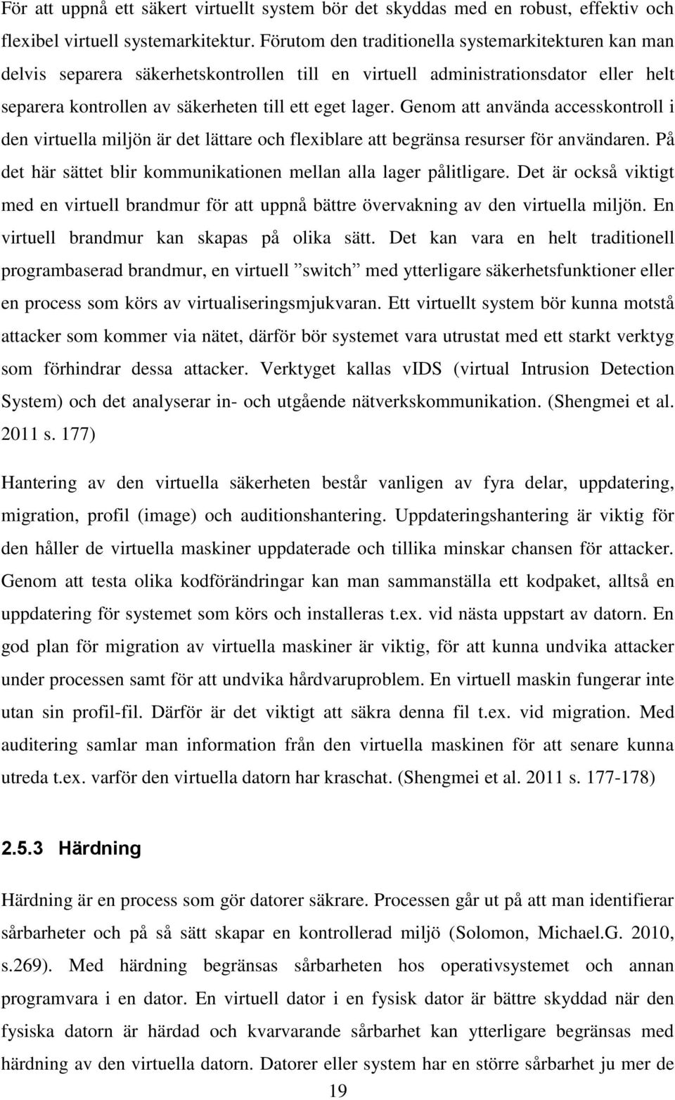 Genom att använda accesskontroll i den virtuella miljön är det lättare och flexiblare att begränsa resurser för användaren. På det här sättet blir kommunikationen mellan alla lager pålitligare.