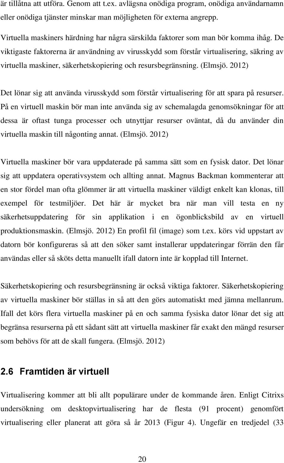 De viktigaste faktorerna är användning av virusskydd som förstår virtualisering, säkring av virtuella maskiner, säkerhetskopiering och resursbegränsning. (Elmsjö.