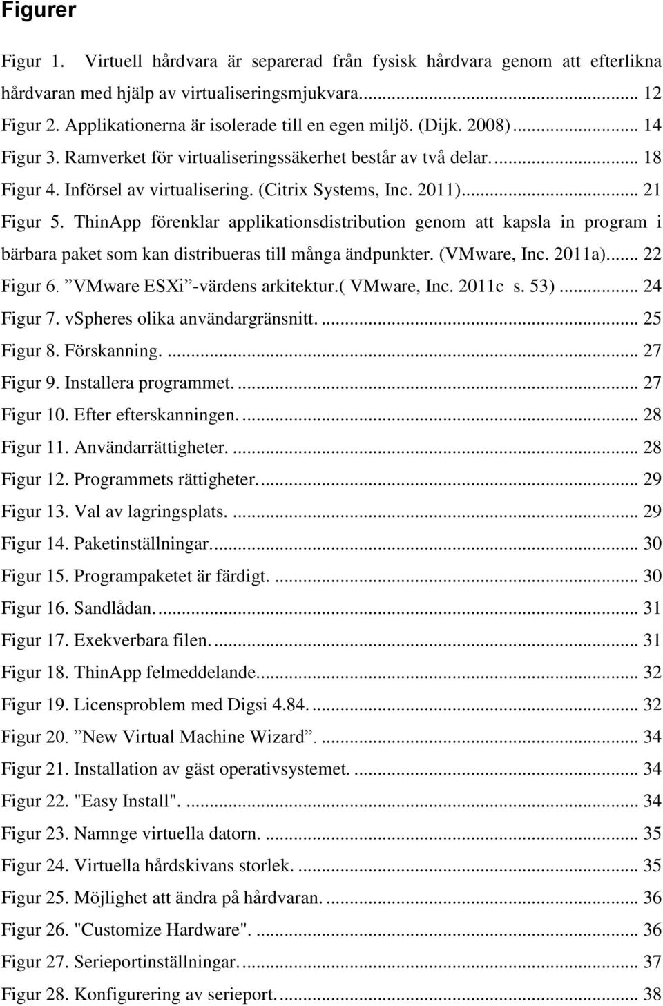 ThinApp förenklar applikationsdistribution genom att kapsla in program i bärbara paket som kan distribueras till många ändpunkter. (VMware, Inc. 2011a)... 22 Figur 6. VMware ESXi -värdens arkitektur.