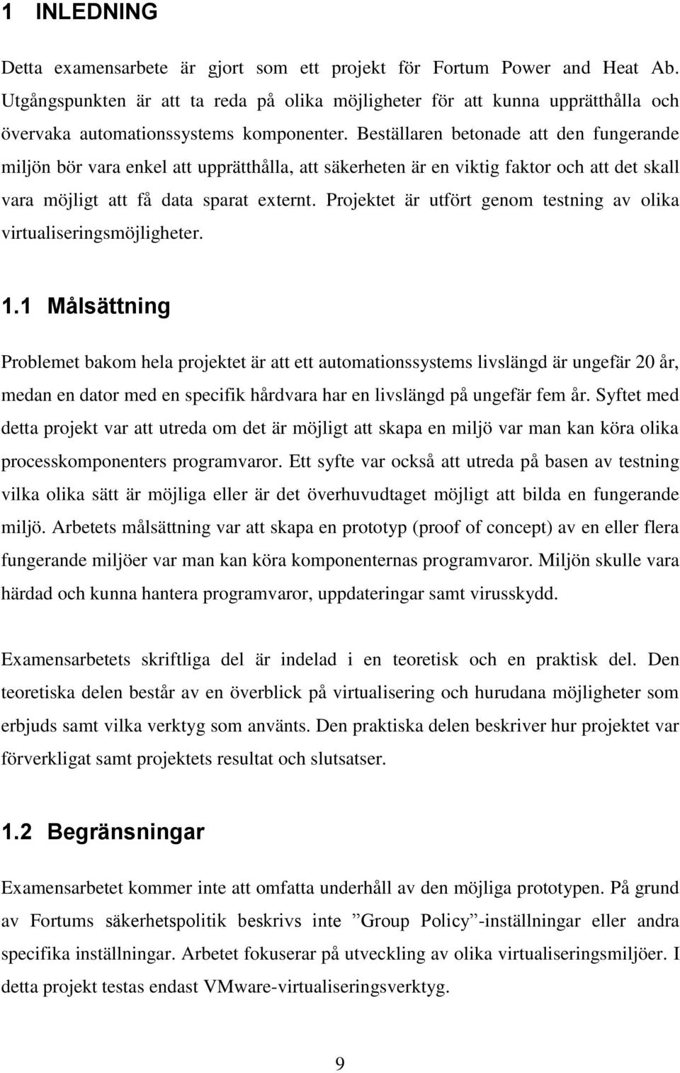 Beställaren betonade att den fungerande miljön bör vara enkel att upprätthålla, att säkerheten är en viktig faktor och att det skall vara möjligt att få data sparat externt.