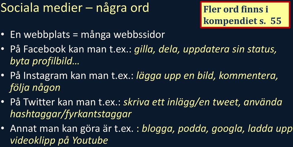 : gilla, dela, uppdatera sin status, byta profilbild På Instagram kan man t.ex.