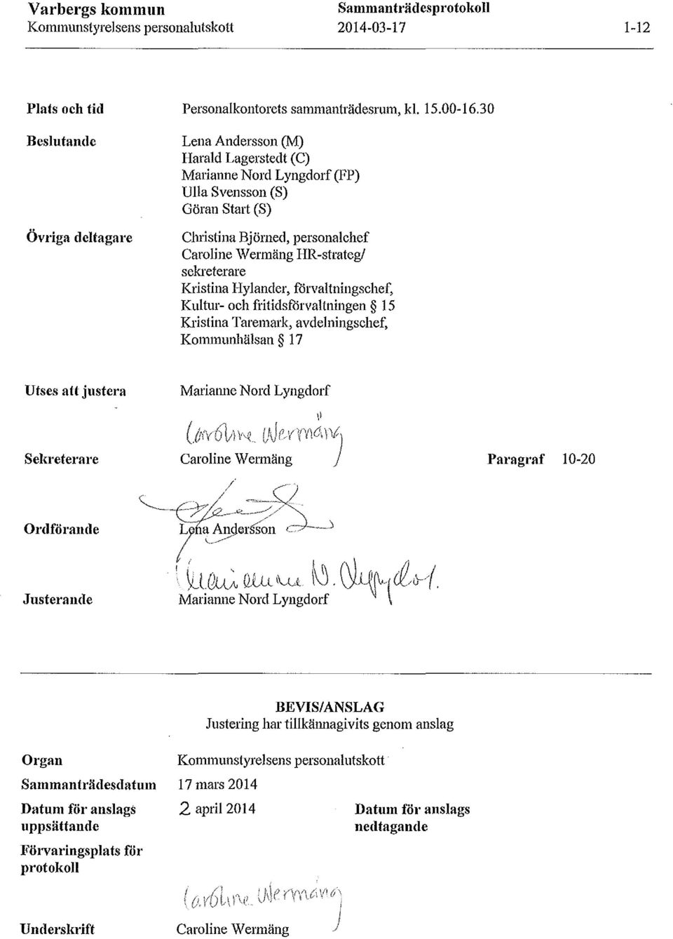 Hylander, förvaltningschef, Kultur- och fritidsförvaltningen 15 Kristina Taremark, avdelningschef, Kommunhälsan 17 Utses att justera Marianne Nord Lyngdorf Sekreterare l(t.