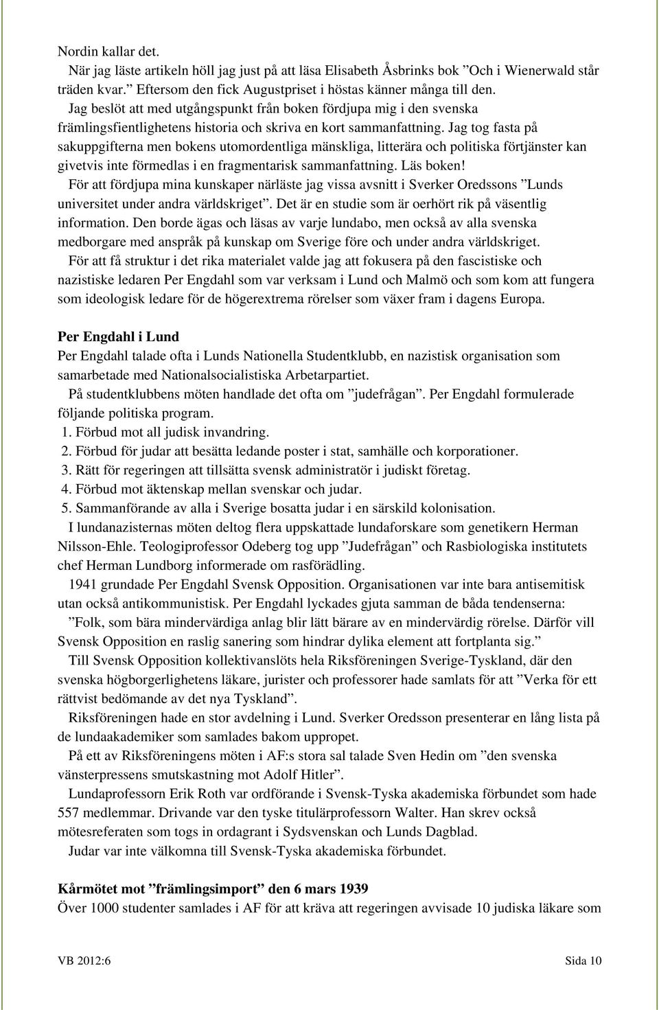 Jag tog fasta på sakuppgifterna men bokens utomordentliga mänskliga, litterära och politiska förtjänster kan givetvis inte förmedlas i en fragmentarisk sammanfattning. Läs boken!