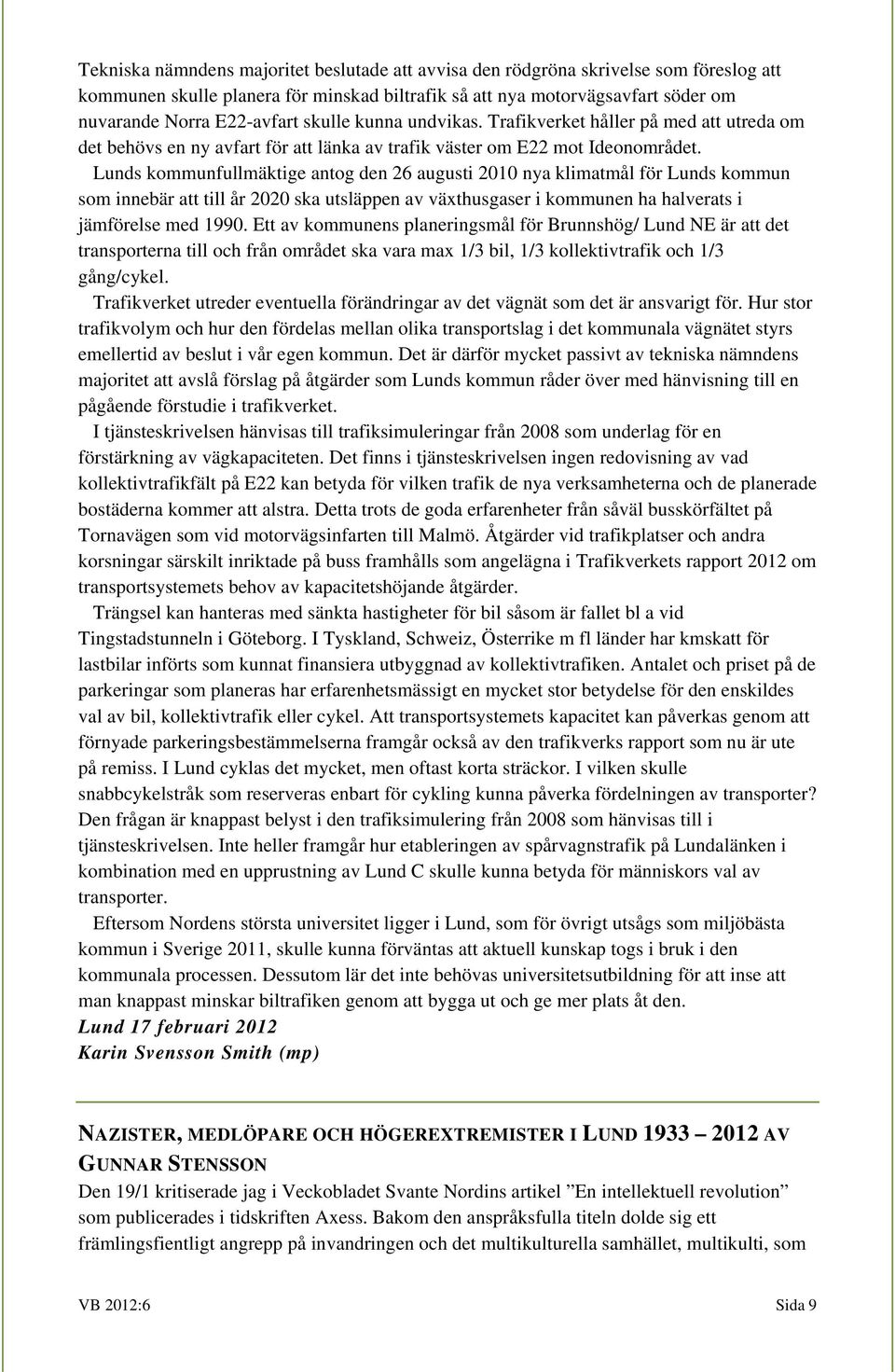 Lunds kommunfullmäktige antog den 26 augusti 2010 nya klimatmål för Lunds kommun som innebär att till år 2020 ska utsläppen av växthusgaser i kommunen ha halverats i jämförelse med 1990.