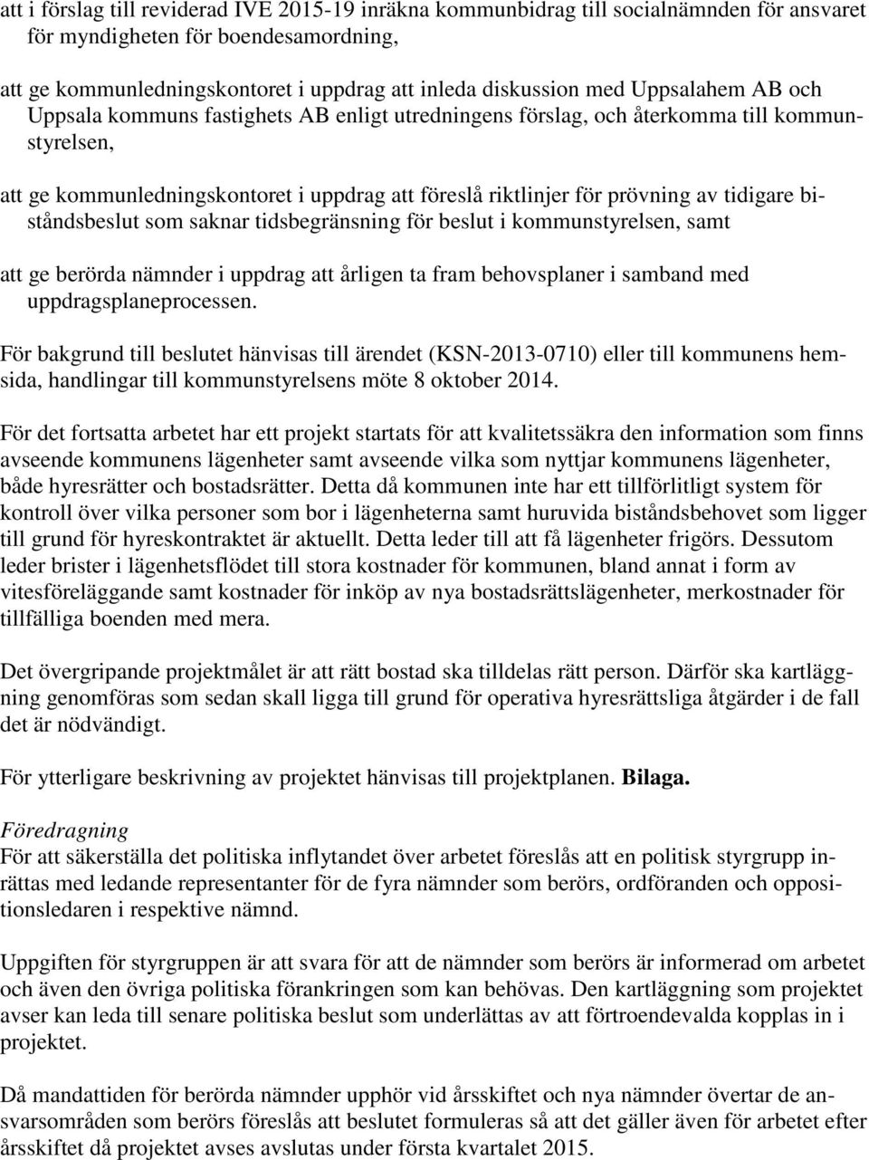 tidigare biståndsbeslut som saknar tidsbegränsning för beslut i kommunstyrelsen, samt att ge berörda nämnder i uppdrag att årligen ta fram behovsplaner i samband med uppdragsplaneprocessen.