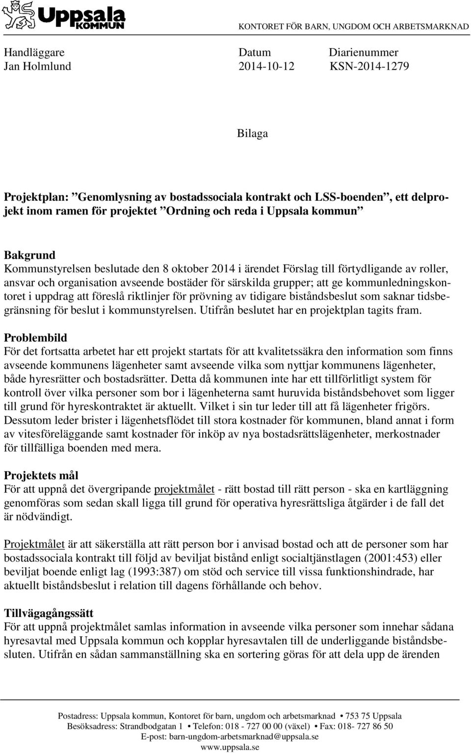 avseende bostäder för särskilda grupper; att ge kommunledningskontoret i uppdrag att föreslå riktlinjer för prövning av tidigare biståndsbeslut som saknar tidsbegränsning för beslut i kommunstyrelsen.