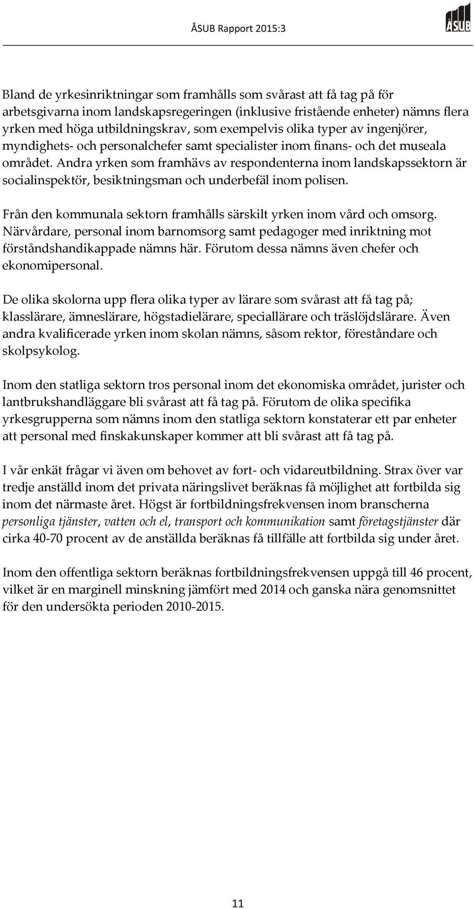 Andra yrken som framhävs av respondenterna inom landskapssektorn är socialinspektör, besiktningsman och underbefäl inom polisen.