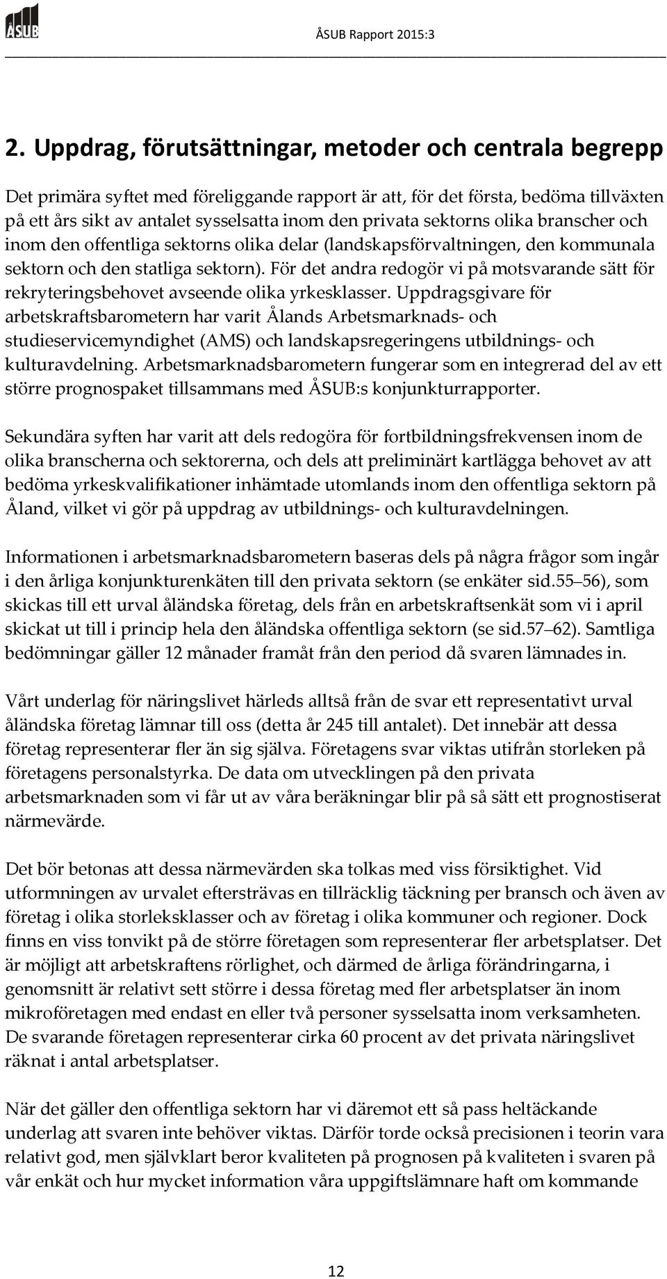 För det andra redogör vi på motsvarande sätt för rekryteringsbehovet avseende olika yrkesklasser.