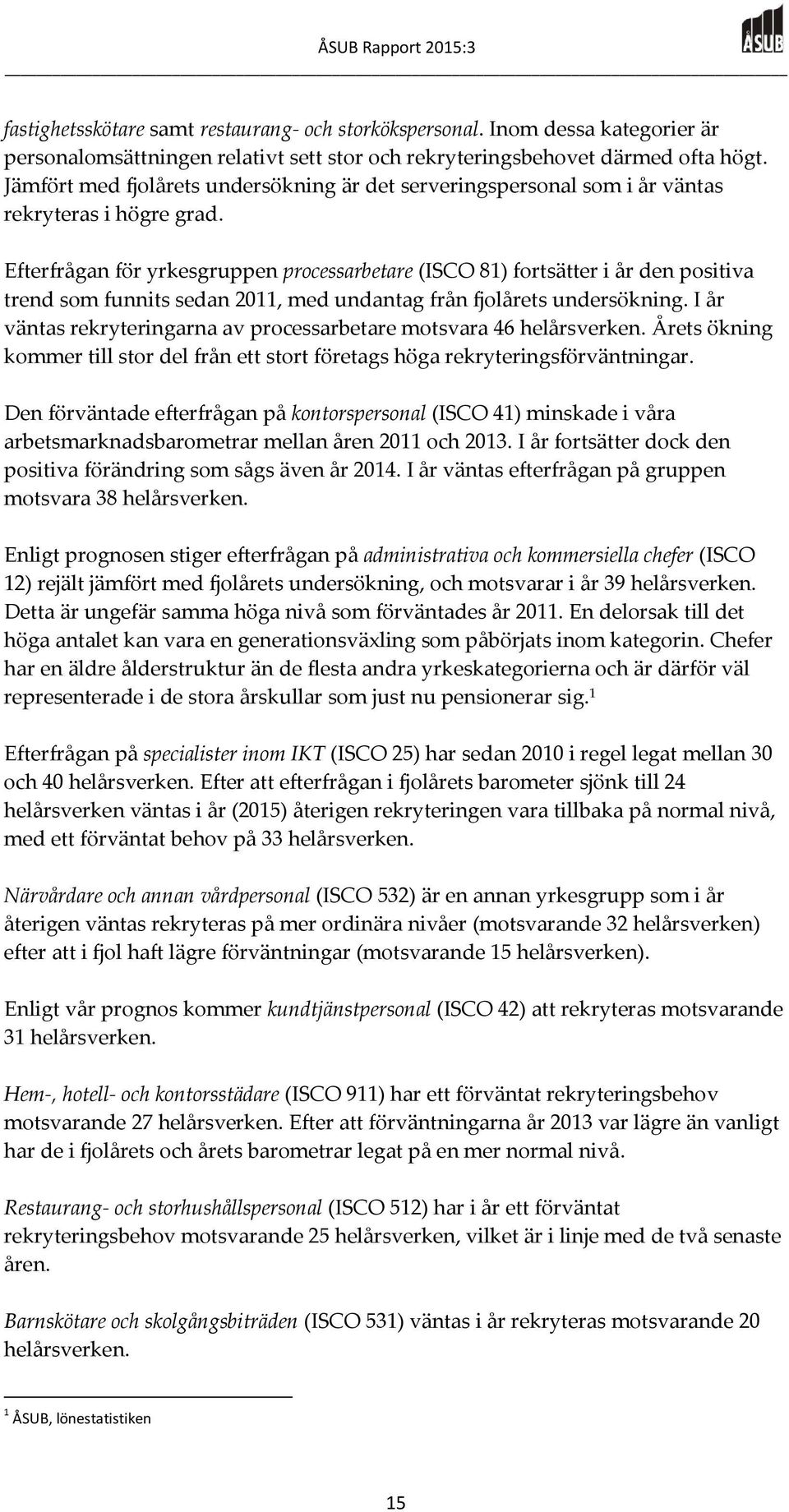 Efterfrågan för yrkesgruppen processarbetare (ISCO 81) fortsätter i år den positiva trend som funnits sedan 2011, med undantag från fjolårets undersökning.