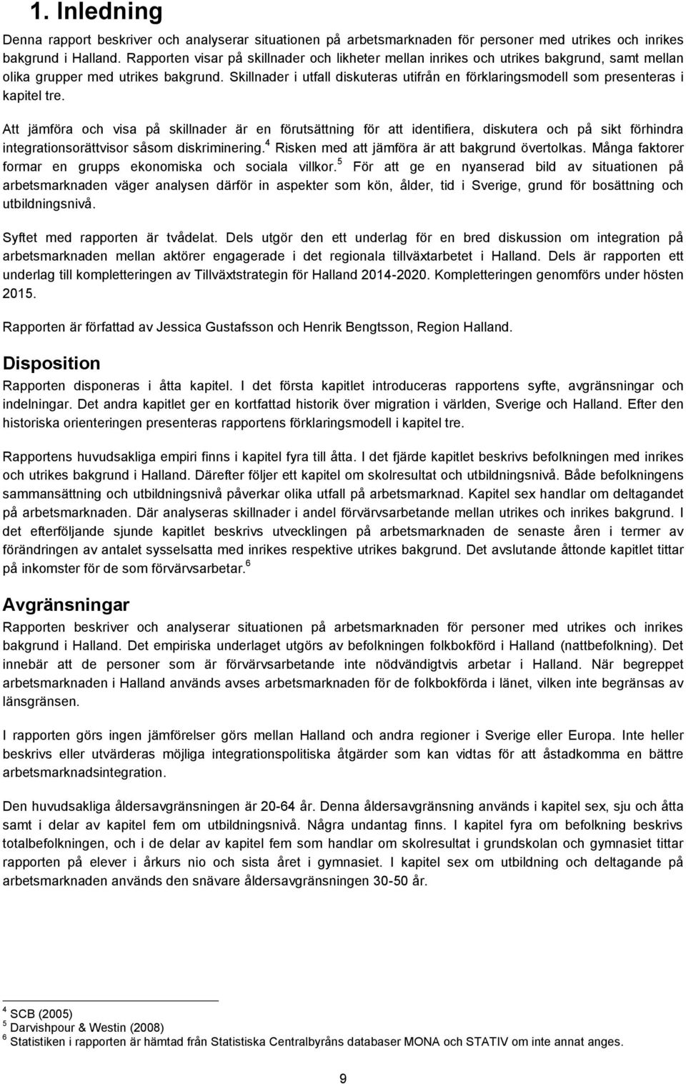 Skillnader i utfall diskuteras utifrån en förklaringsmodell som presenteras i kapitel tre.