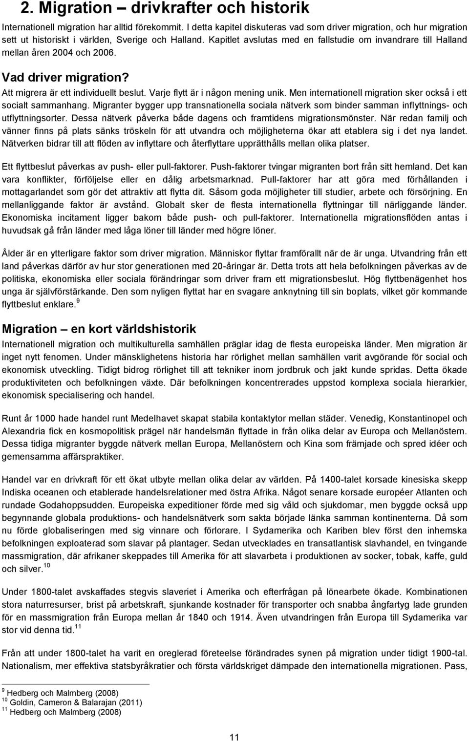 Kapitlet avslutas med en fallstudie om invandrare till Halland mellan åren 2004 och 2006. Vad driver migration? Att migrera är ett individuellt beslut. Varje flytt är i någon mening unik.