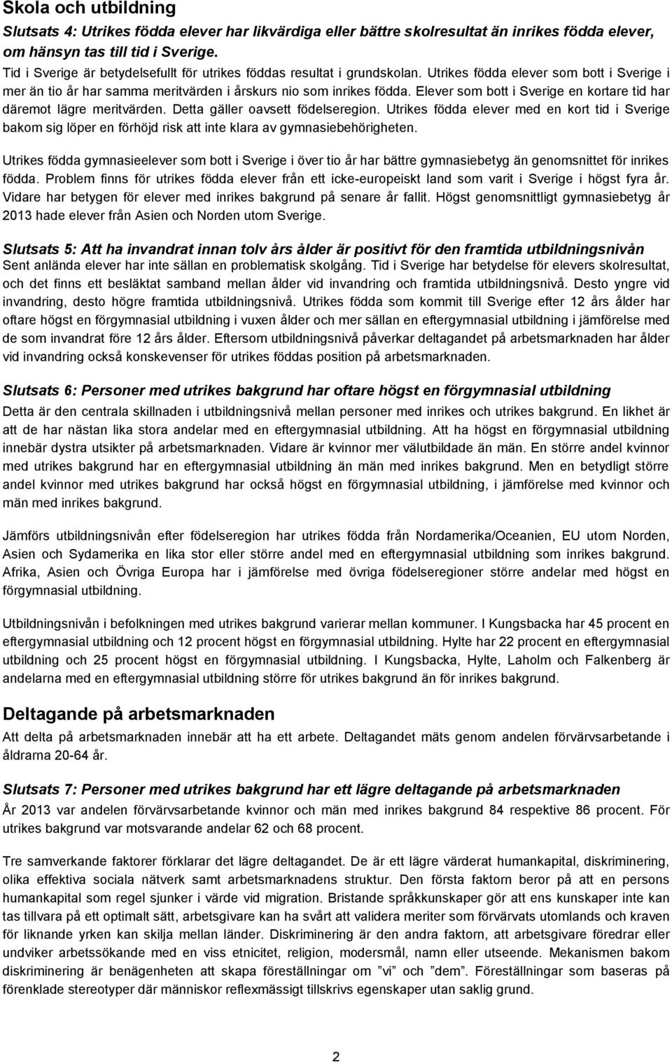 Elever som bott i Sverige en kortare tid har däremot lägre meritvärden. Detta gäller oavsett födelseregion.