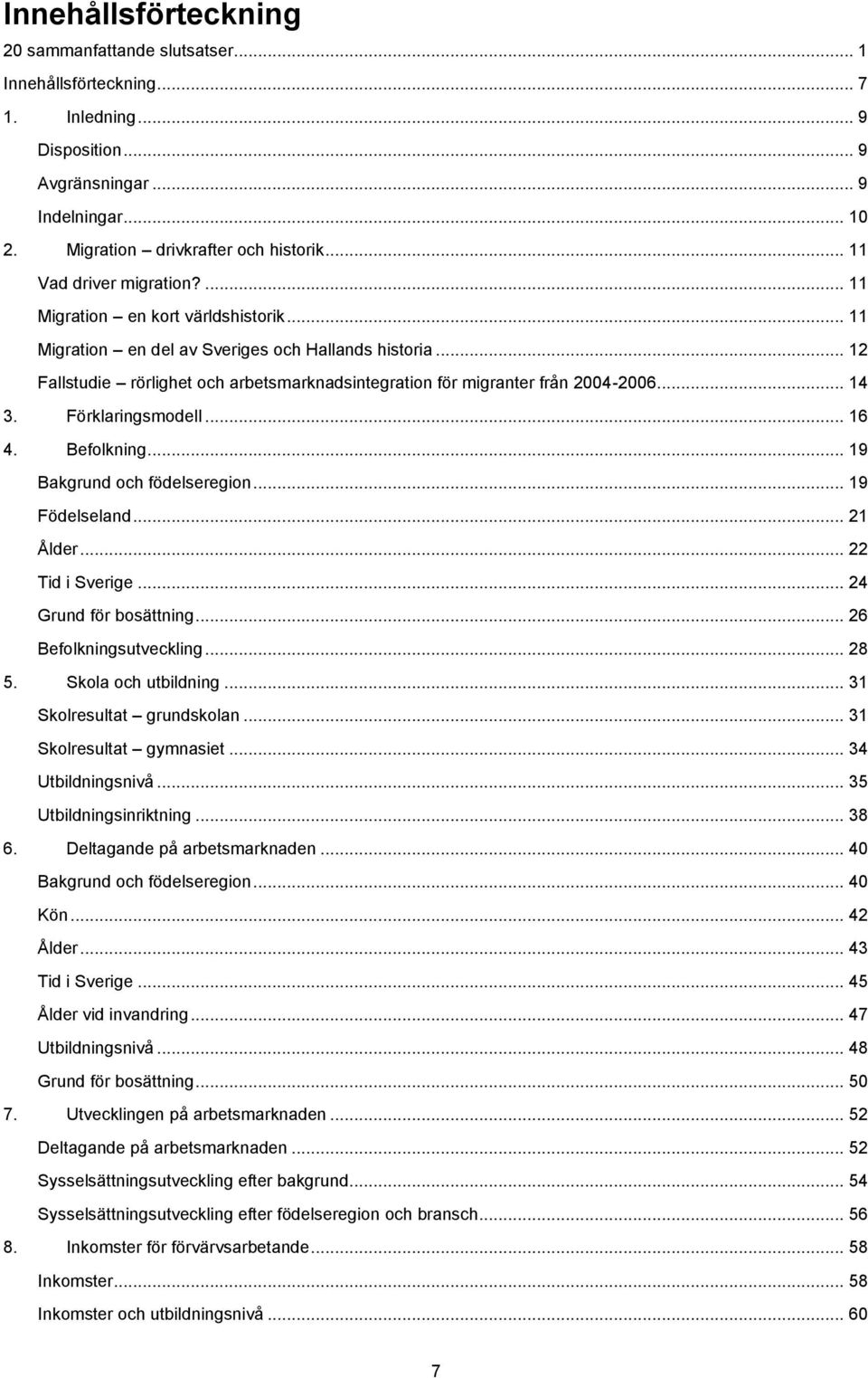 .. 12 Fallstudie rörlighet och arbetsmarknadsintegration för migranter från 2004-2006... 14 3. Förklaringsmodell... 16 4. Befolkning... 19 Bakgrund och födelseregion... 19 Födelseland... 21 Ålder.