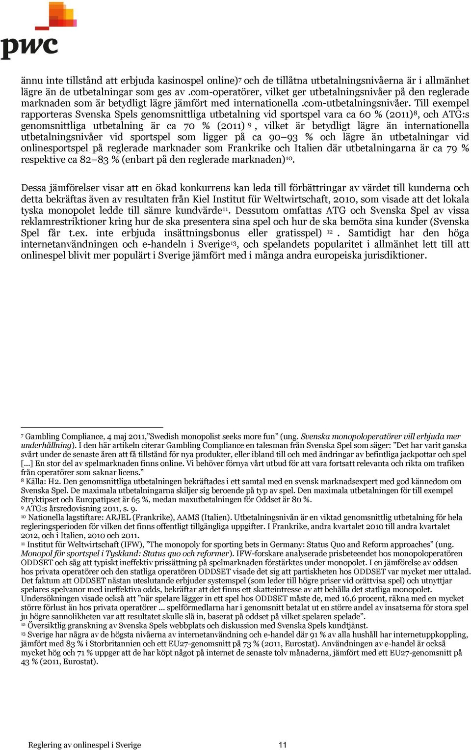 Till exempel rapporteras Svenska Spels genomsnittliga utbetalning vid sportspel vara ca 60 % (2011) 8, och ATG:s genomsnittliga utbetalning är ca 70 % (2011) 9, vilket är betydligt lägre än