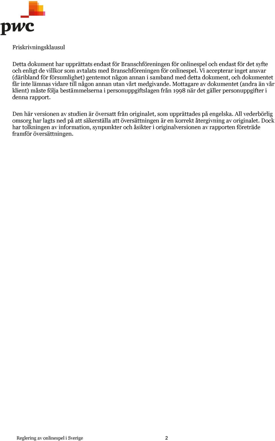 Mottagare av dokumentet (andra än vår klient) måste följa bestämmelserna i personuppgiftslagen från 1998 när det gäller personuppgifter i denna rapport.