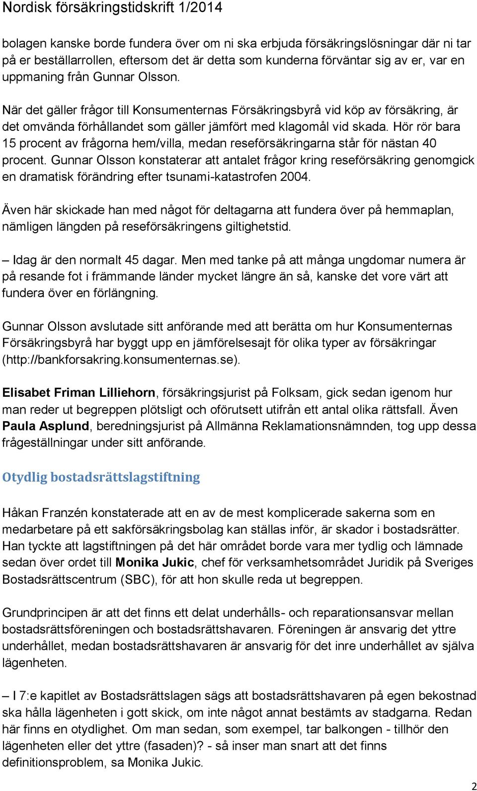 Hör rör bara 15 procent av frågorna hem/villa, medan reseförsäkringarna står för nästan 40 procent.