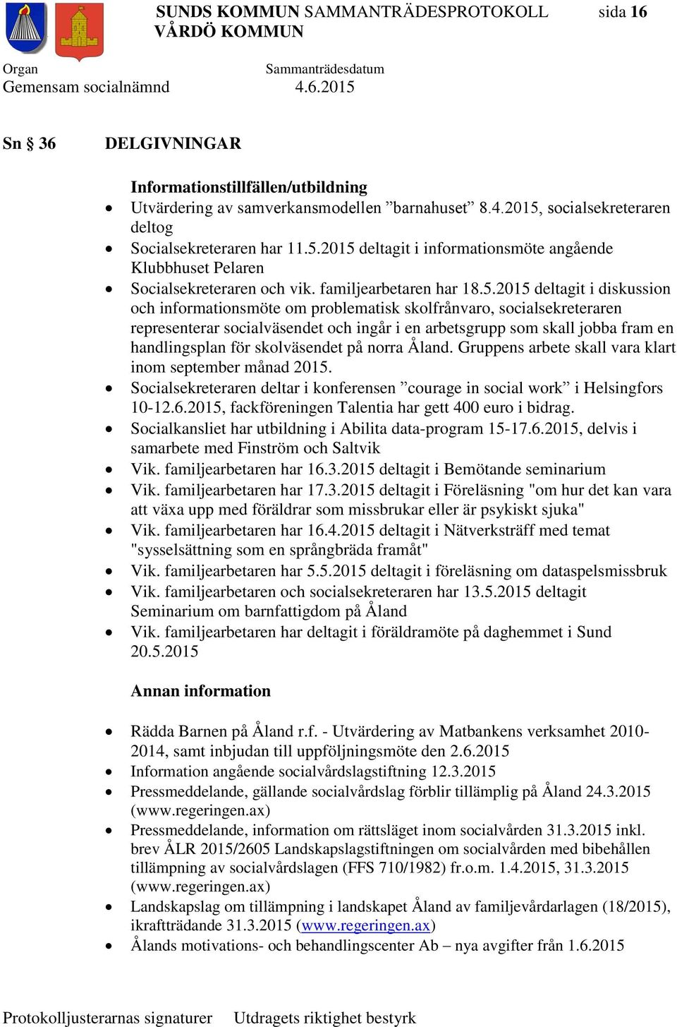 diskussion och informationsmöte om problematisk skolfrånvaro, socialsekreteraren representerar socialväsendet och ingår i en arbetsgrupp som skall jobba fram en handlingsplan för skolväsendet på