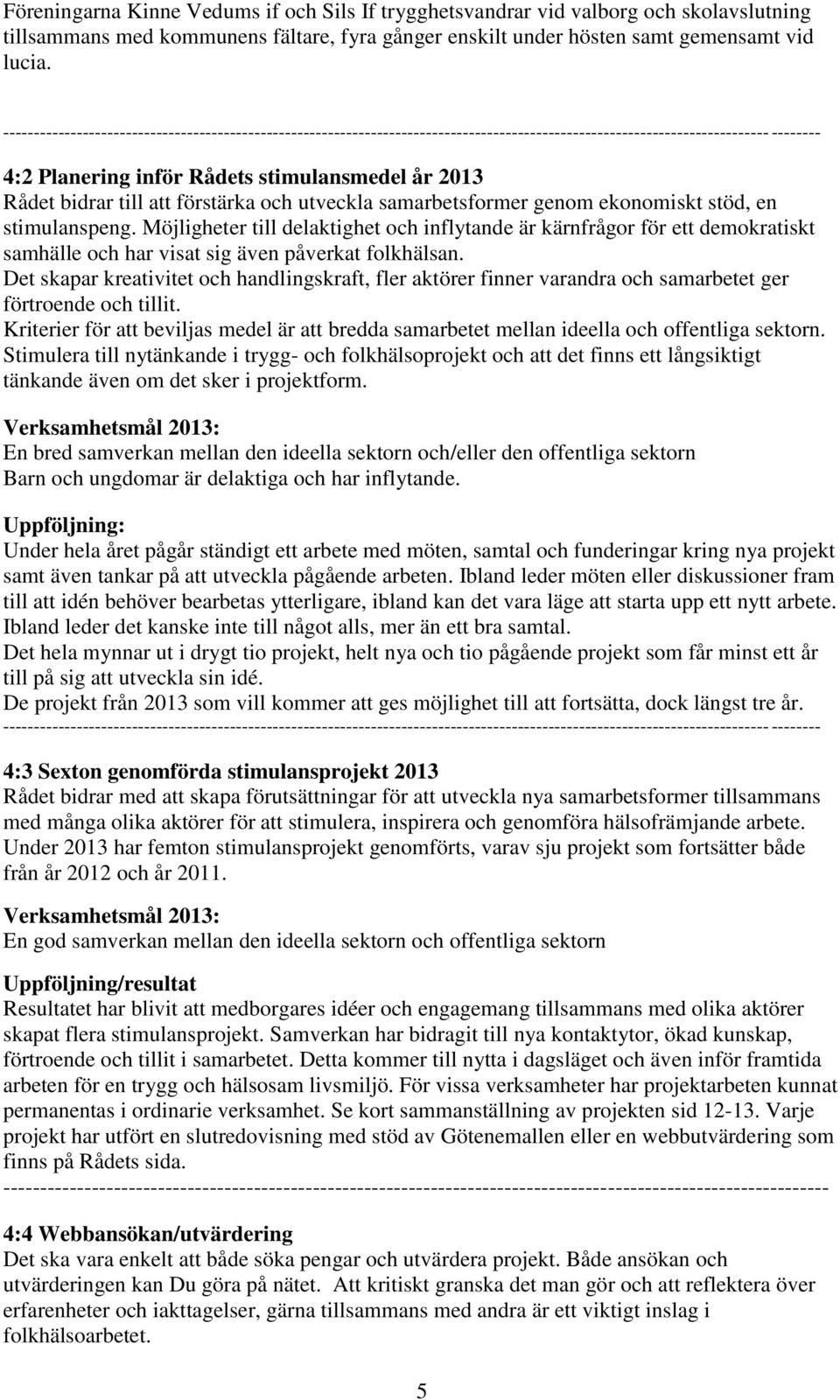 till att förstärka och utveckla samarbetsformer genom ekonomiskt stöd, en stimulanspeng.