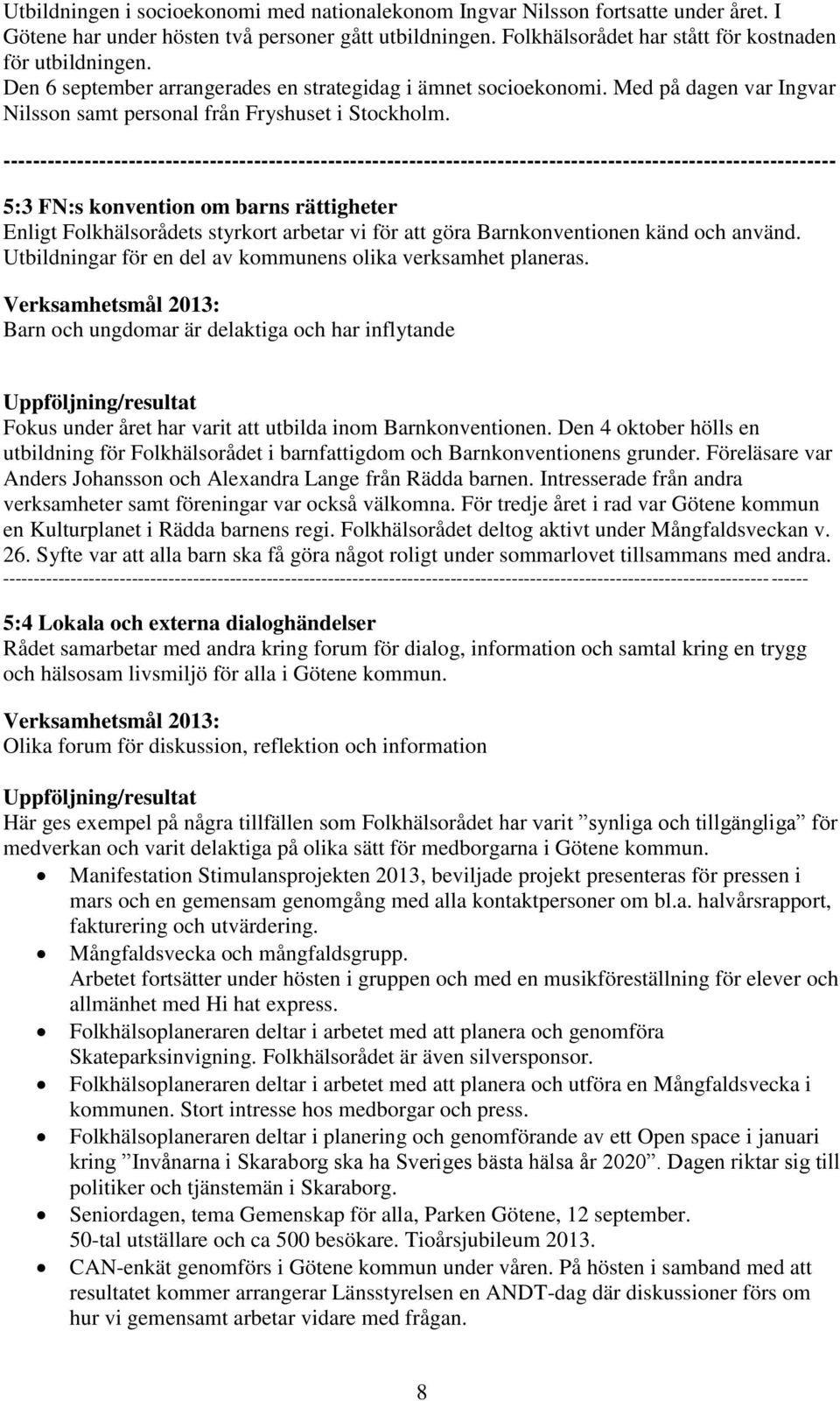 ----------------------------------------------------------------------------------------------------------------- 5:3 FN:s konvention om barns rättigheter Enligt Folkhälsorådets styrkort arbetar vi