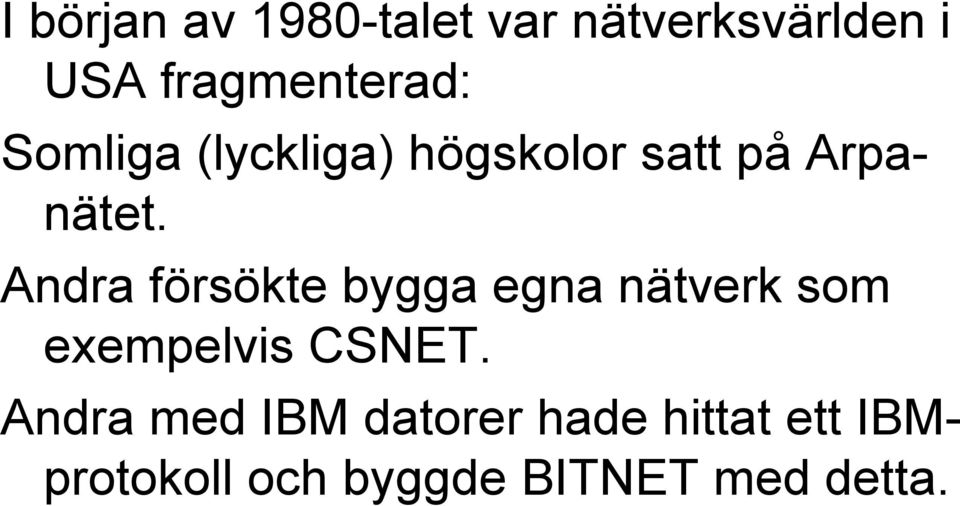 Andra försökte bygga egna nätverk som exempelvis CSNET.