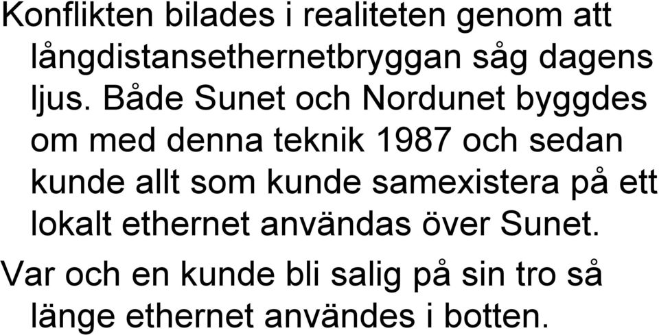 Både Sunet och Nordunet byggdes om med denna teknik 1987 och sedan kunde