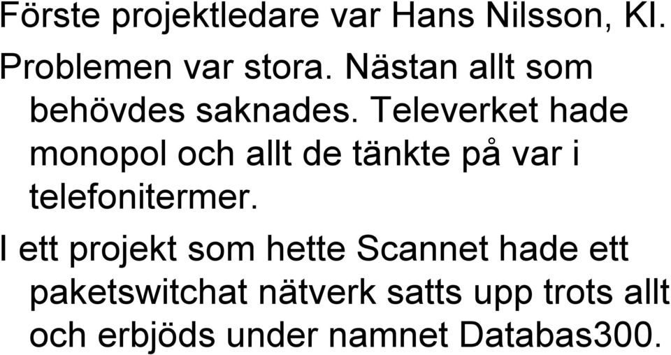 Televerket hade monopol och allt de tänkte på var i telefonitermer.