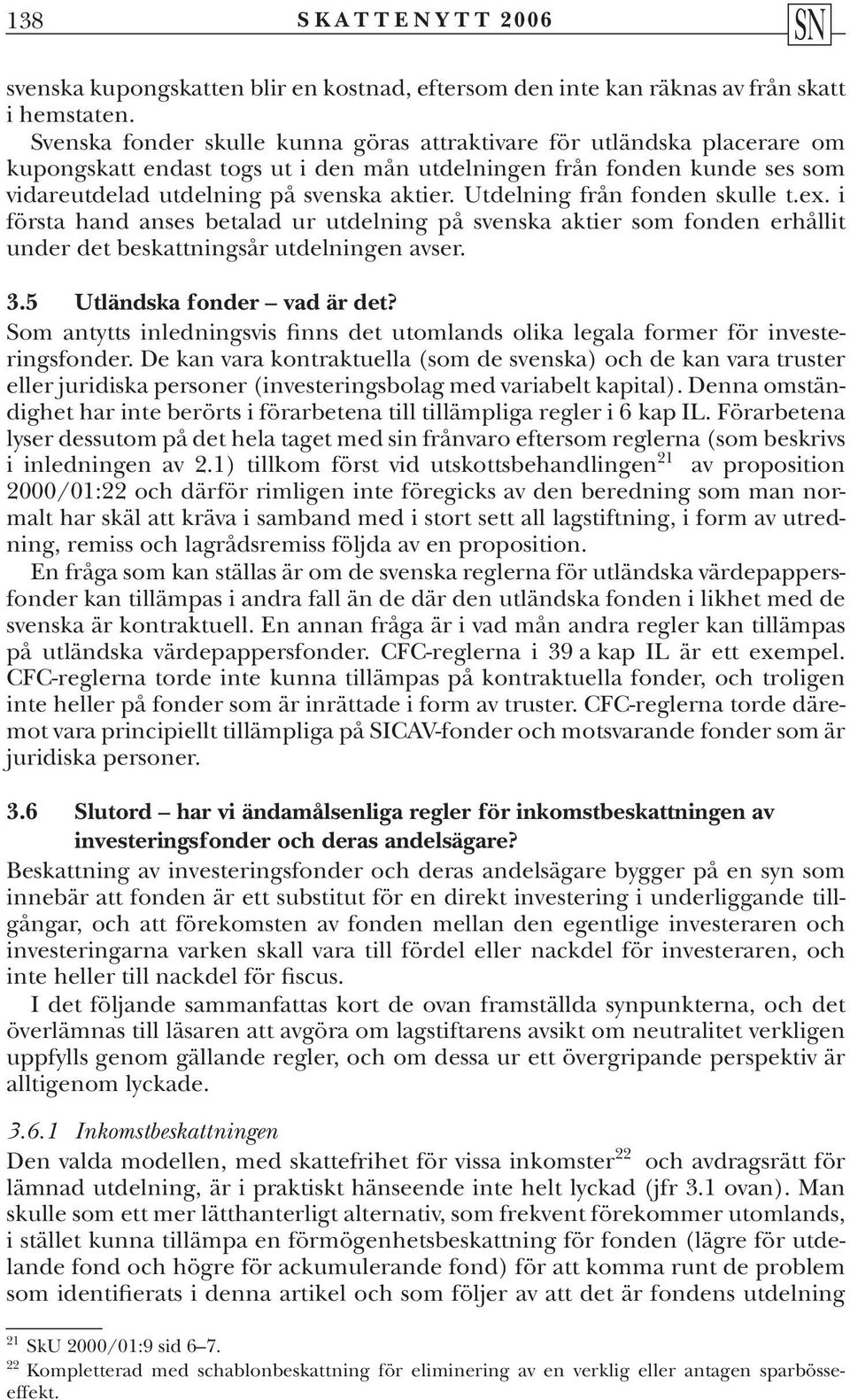 Utdelning från fonden skulle t.ex. i första hand anses betalad ur utdelning på svenska aktier som fonden erhållit under det beskattningsår utdelningen avser. 3.5 Utländska fonder vad är det?