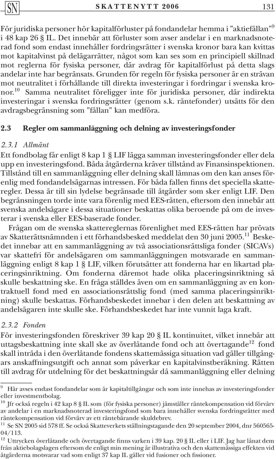 en principiell skillnad mot reglerna för fysiska personer, där avdrag för kapitalförlust på detta slags andelar inte har begränsats.