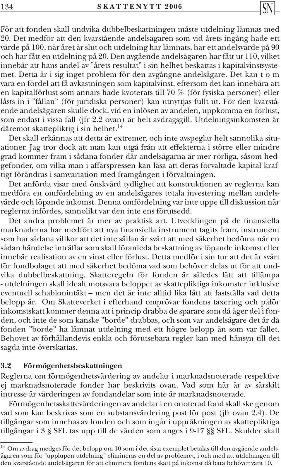 Den avgående andelsägaren har fått ut 110, vilket innebär att hans andel av årets resultat i sin helhet beskattas i kapitalvinstsystemet. Detta är i sig inget problem för den avgångne andelsägare.