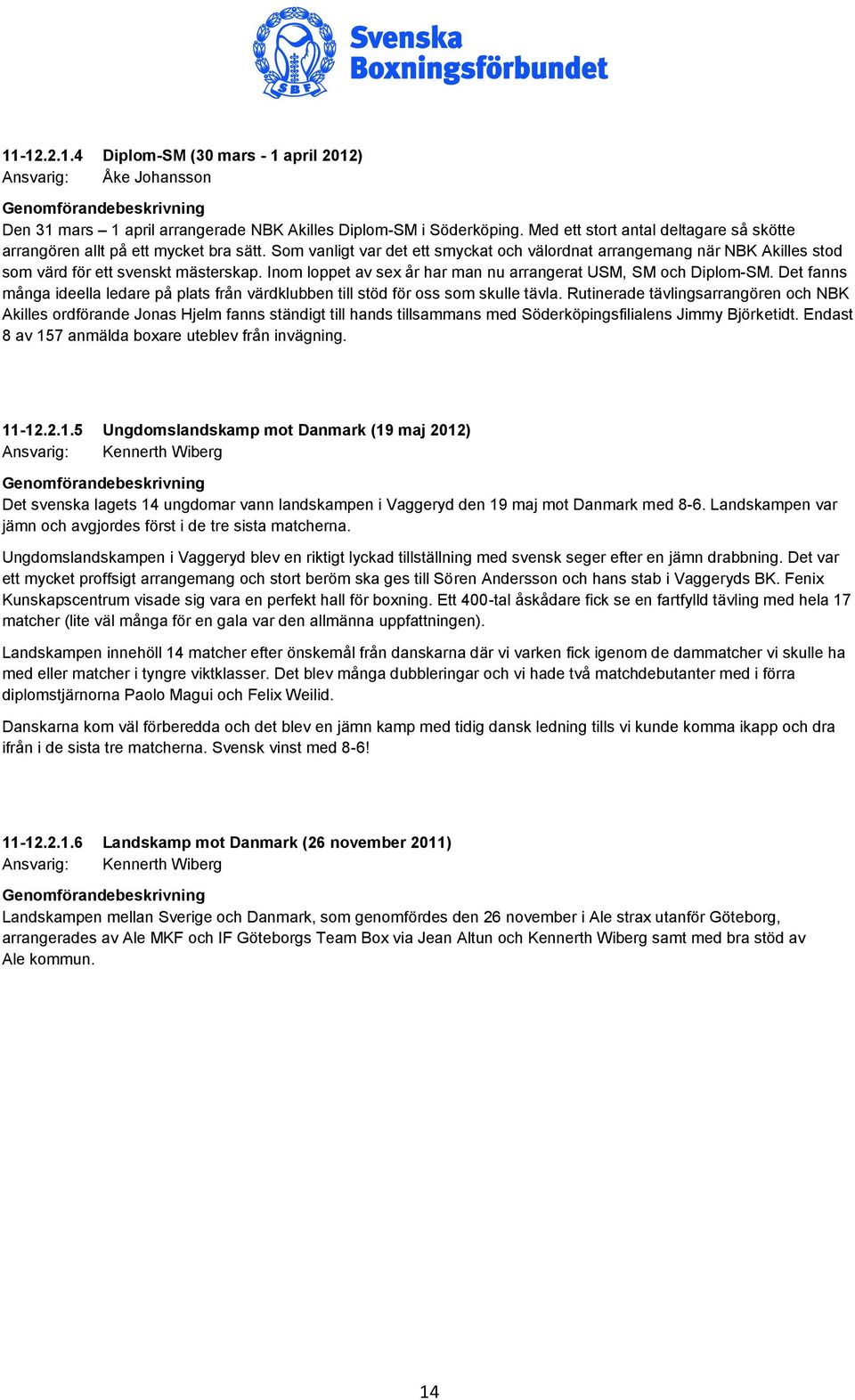 Inom loppet av sex år har man nu arrangerat USM, SM och Diplom-SM. Det fanns många ideella ledare på plats från värdklubben till stöd för oss som skulle tävla.