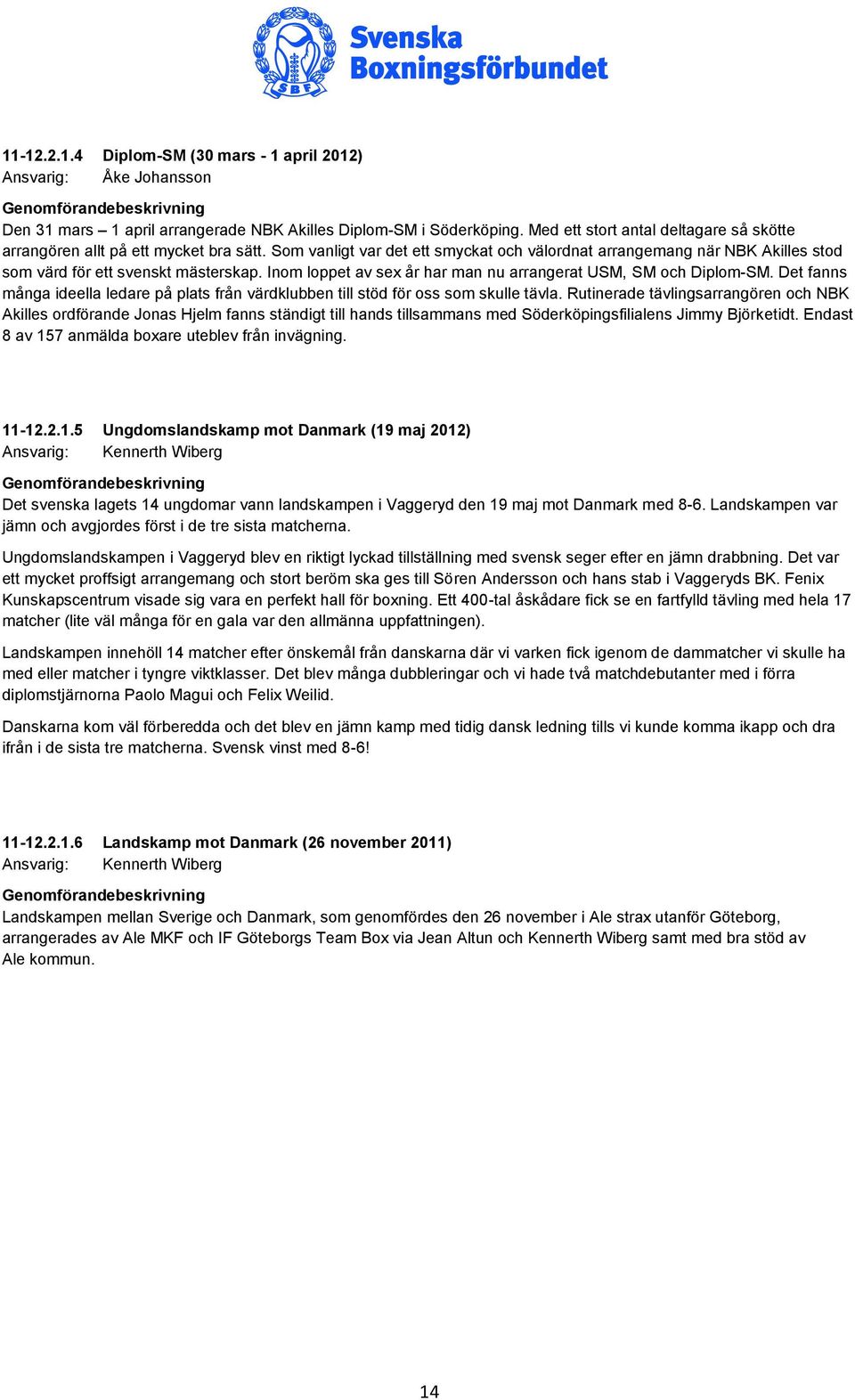 Inom loppet av sex år har man nu arrangerat USM, SM och Diplom-SM. Det fanns många ideella ledare på plats från värdklubben till stöd för oss som skulle tävla.