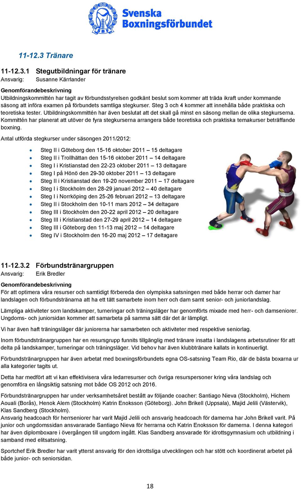 1 Stegutbildningar för tränare Ansvarig: Susanne Kärrlander Utbildningskommittén har tagit av förbundsstyrelsen godkänt beslut som kommer att träda ikraft under kommande säsong att införa examen på