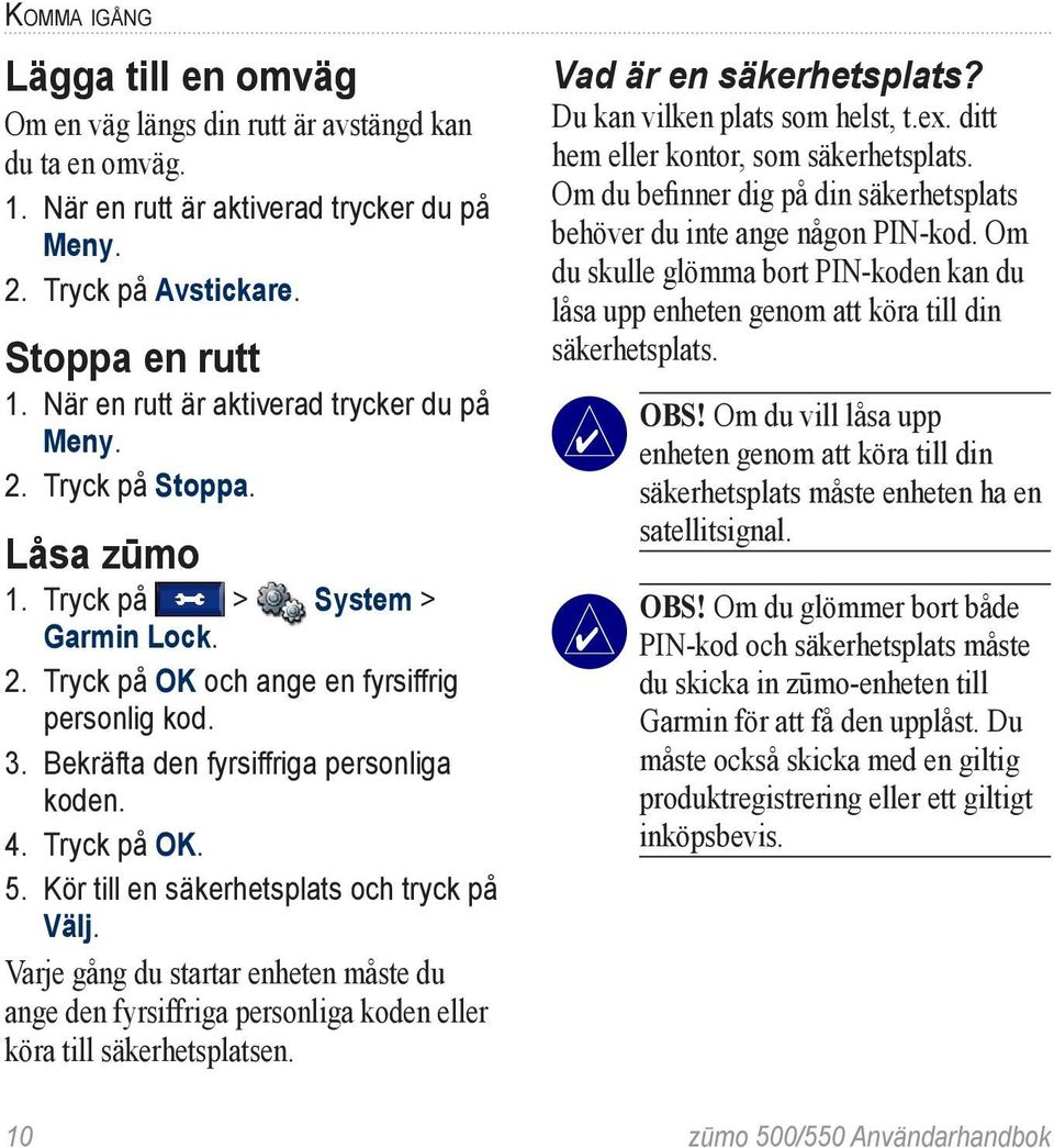 Bekräfta den fyrsiffriga personliga koden. 4. Tryck på OK. 5. Kör till en säkerhetsplats och tryck på Välj.