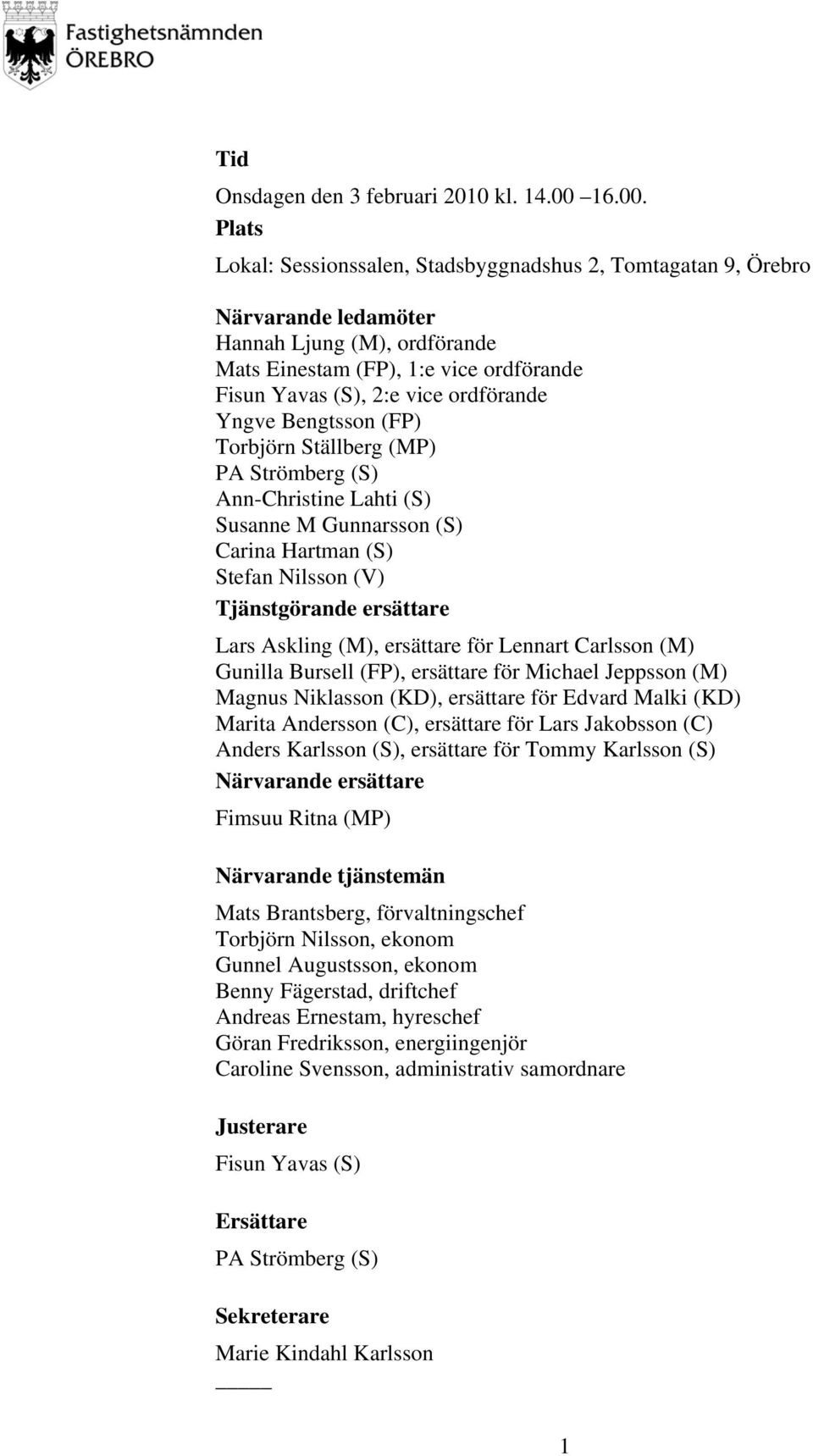 Plats Lokal: Sessionssalen, Stadsbyggnadshus 2, Tomtagatan 9, Örebro Närvarande ledamöter Hannah Ljung (M), ordförande Mats Einestam (FP), 1:e vice ordförande Fisun Yavas (S), 2:e vice ordförande