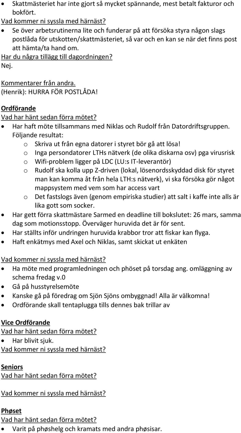 Har du några tillägg till dagordningen? Nej. Kommentarer från andra. (Henrik): HURRA FÖR POSTLÅDA! Ordförande Har haft möte tillsammans med Niklas och Rudolf från Datordriftsgruppen.