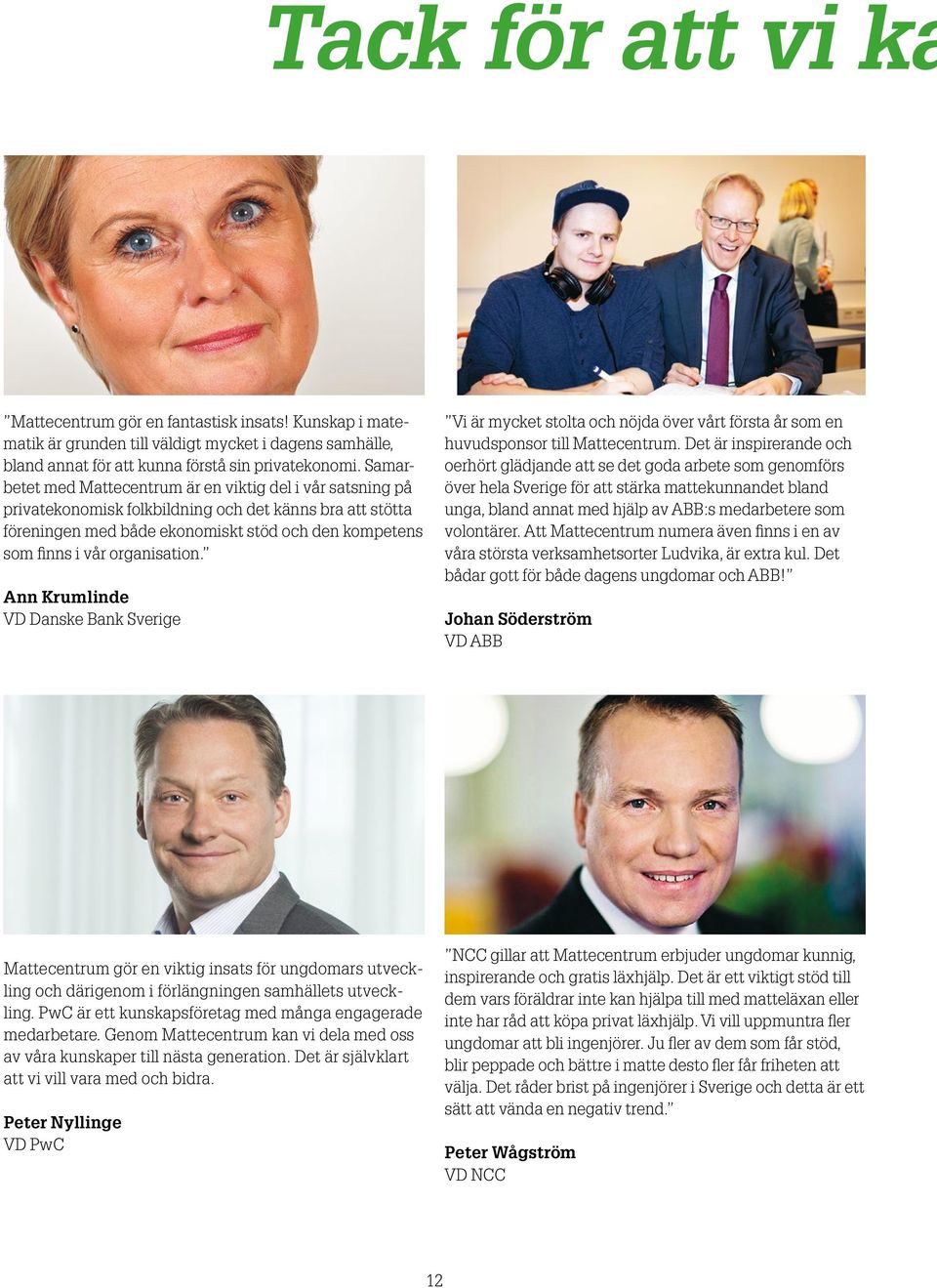 organisation. Ann Krumlinde VD Danske Bank Sverige Vi är mycket stolta och nöjda över vårt första år som en huvudsponsor till Mattecentrum.