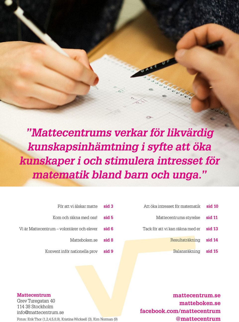 se sid 8 Konvent inför nationella prov sid 9 Att öka intresset för matematik sid 10 Mattecentrums styrelse sid 11 Tack för att vi kan räkna med er sid 13