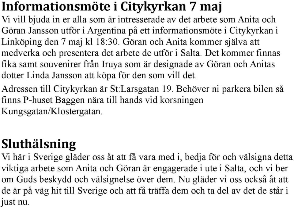 Det kommer finnas fika samt souvenirer från Iruya som är designade av Göran och Anitas dotter Linda Jansson att köpa för den som vill det. Adressen till Citykyrkan är St:Larsgatan 19.