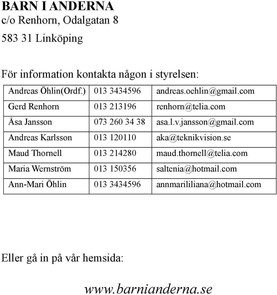 jansson@gmail.com Andreas Karlsson 013 120110 aka@teknikvision.se Maud Thornell 013 214280 maud.thornell@telia.