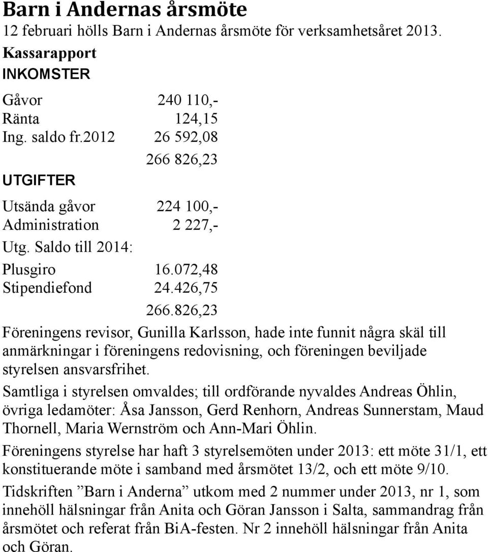 826,23 Föreningens revisor, Gunilla Karlsson, hade inte funnit några skäl till anmärkningar i föreningens redovisning, och föreningen beviljade styrelsen ansvarsfrihet.