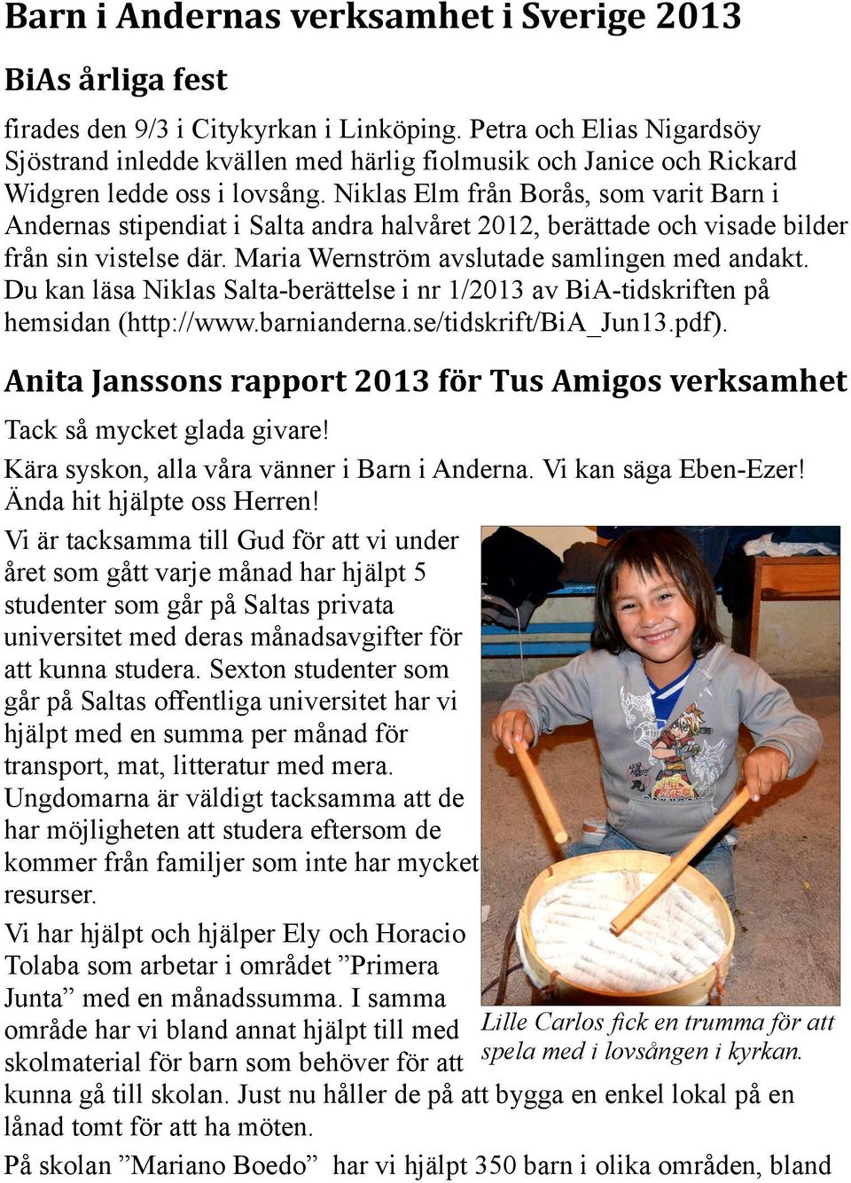 Niklas Elm från Borås, som varit Barn i Andernas stipendiat i Salta andra halvåret 2012, berättade och visade bilder från sin vistelse där. Maria Wernström avslutade samlingen med andakt.