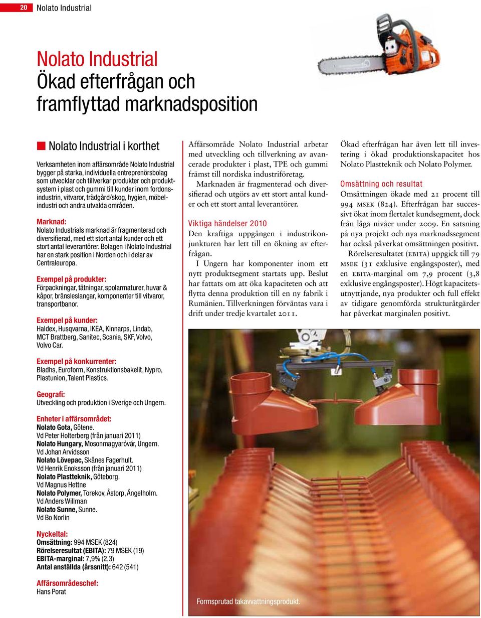 områden. Marknad: Nolato Industrials marknad är fragmenterad och diversifierad, med ett stort antal kunder och ett stort antal leverantörer.