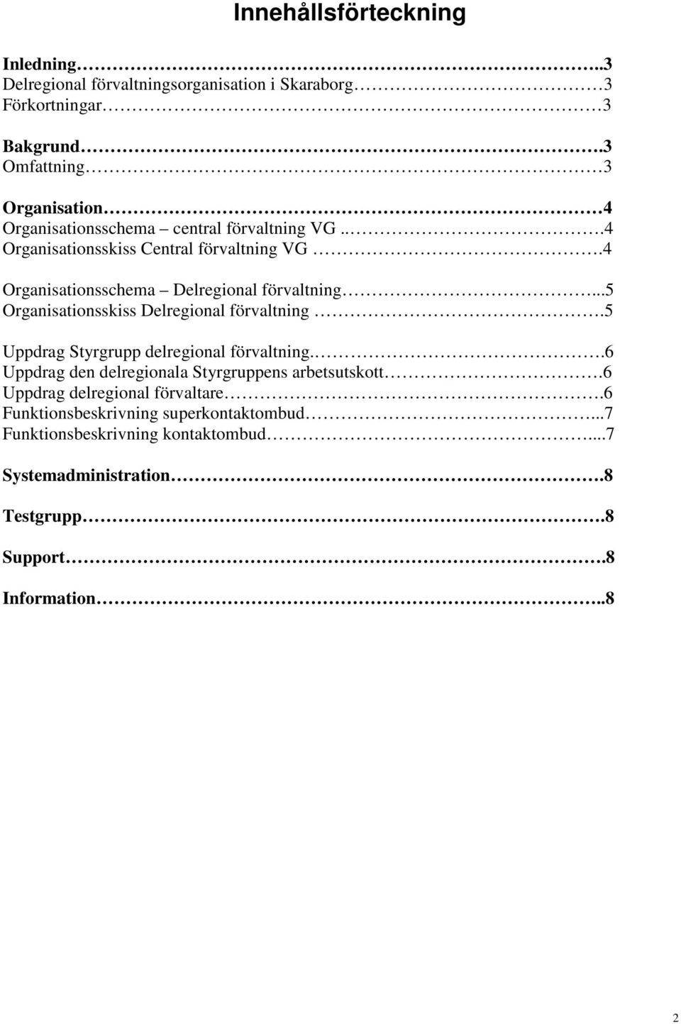 4 Organisationsschema Delregional förvaltning...5 Organisationsskiss Delregional förvaltning.5 Uppdrag Styrgrupp delregional förvaltning.