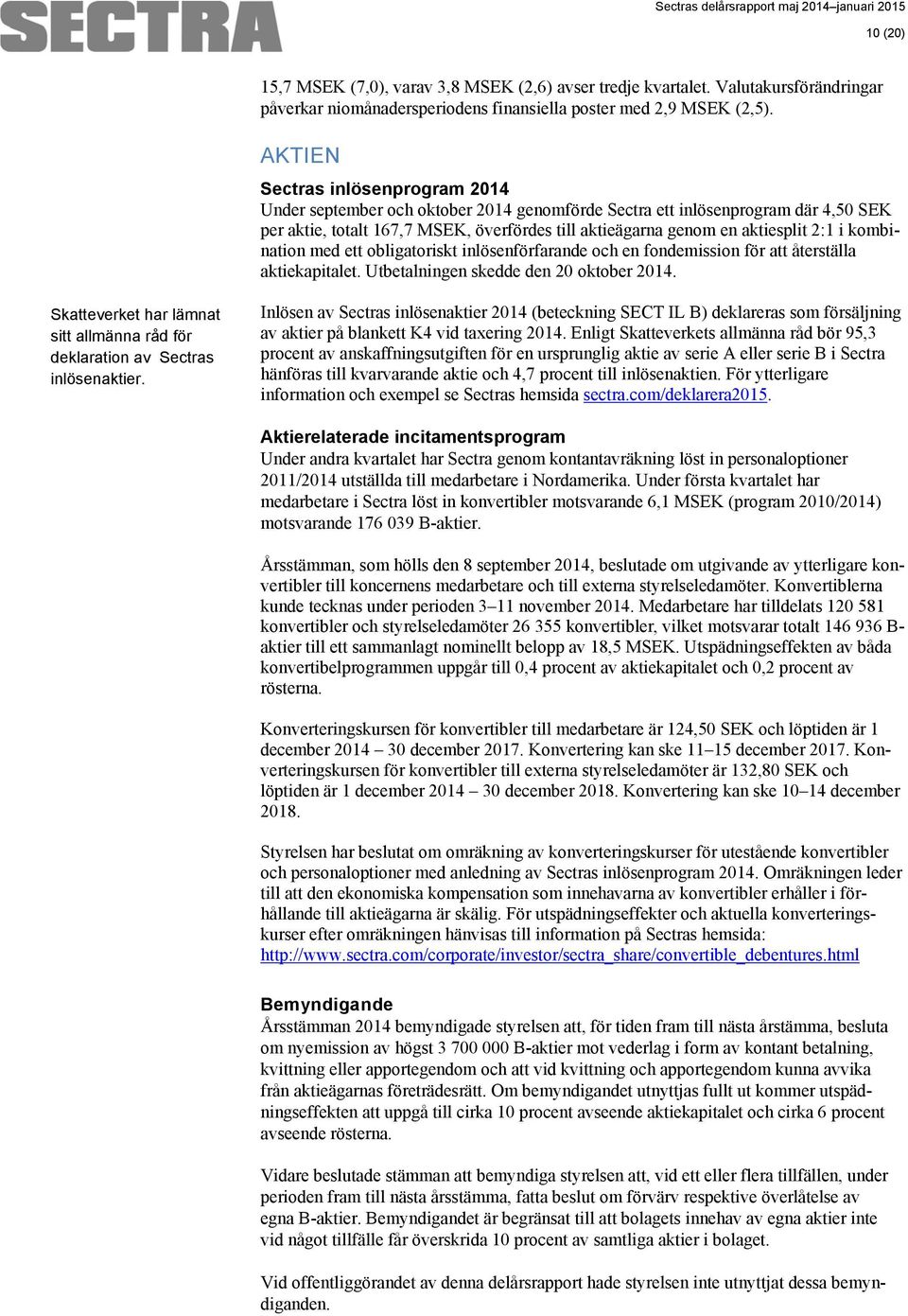 i kombination med ett obligatoriskt inlösenförfarande och en fondemission för att återställa aktiekapitalet. Utbetalningen skedde den 20 oktober 2014.