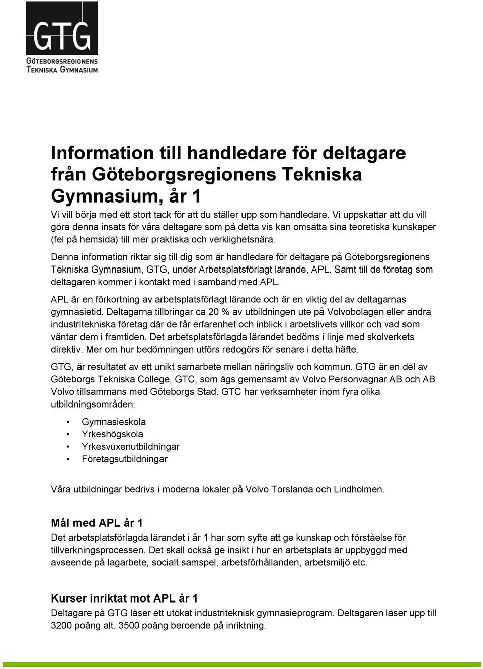 Denna information riktar sig till dig som är handledare för deltagare på Göteborgsregionens Tekniska Gymnasium, GTG, under Arbetsplatsförlagt lärande, APL.