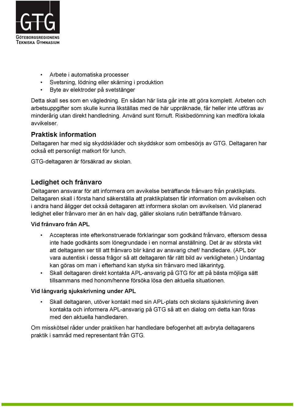 Riskbedömning kan medföra lokala avvikelser. Praktisk information Deltagaren har med sig skyddskläder och skyddskor som ombesörjs av GTG. Deltagaren har också ett personligt matkort för lunch.