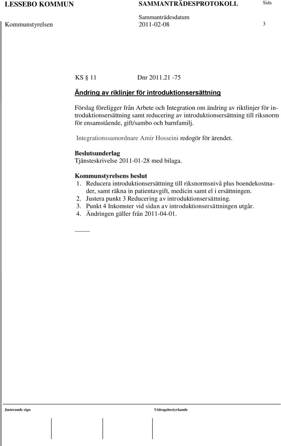 introduktionsersättning till riksnorm för ensamstående, gift/sambo och barnfamilj. Integrationssamordnare Amir Hosseini redogör för ärendet. Tjänsteskrivelse 2011-01-28 med bilaga.