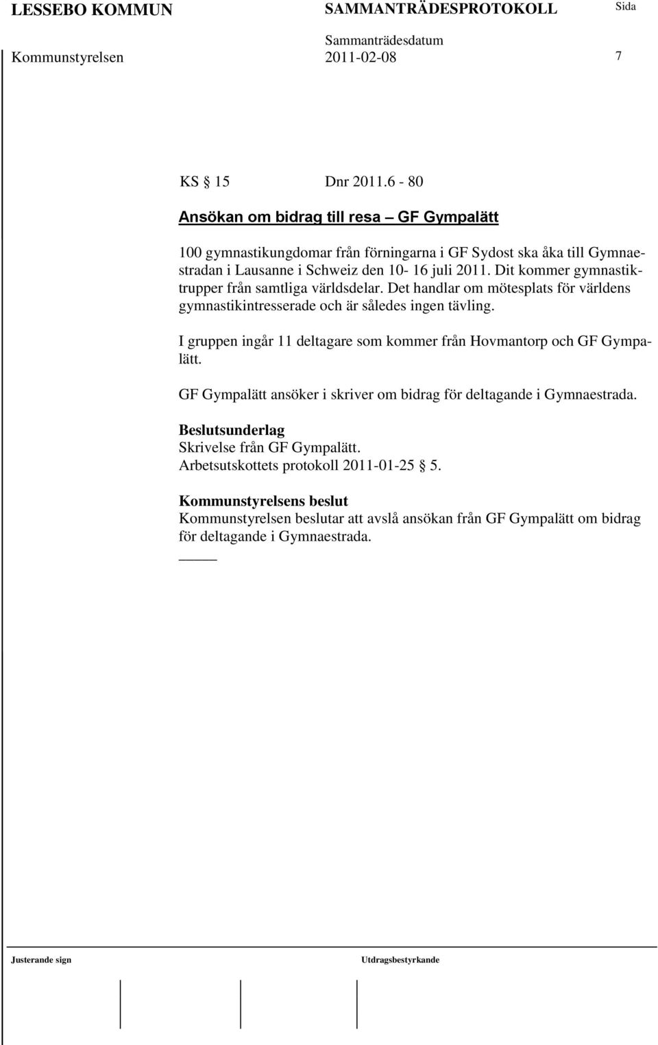 Dit kommer gymnastiktrupper från samtliga världsdelar. Det handlar om mötesplats för världens gymnastikintresserade och är således ingen tävling.