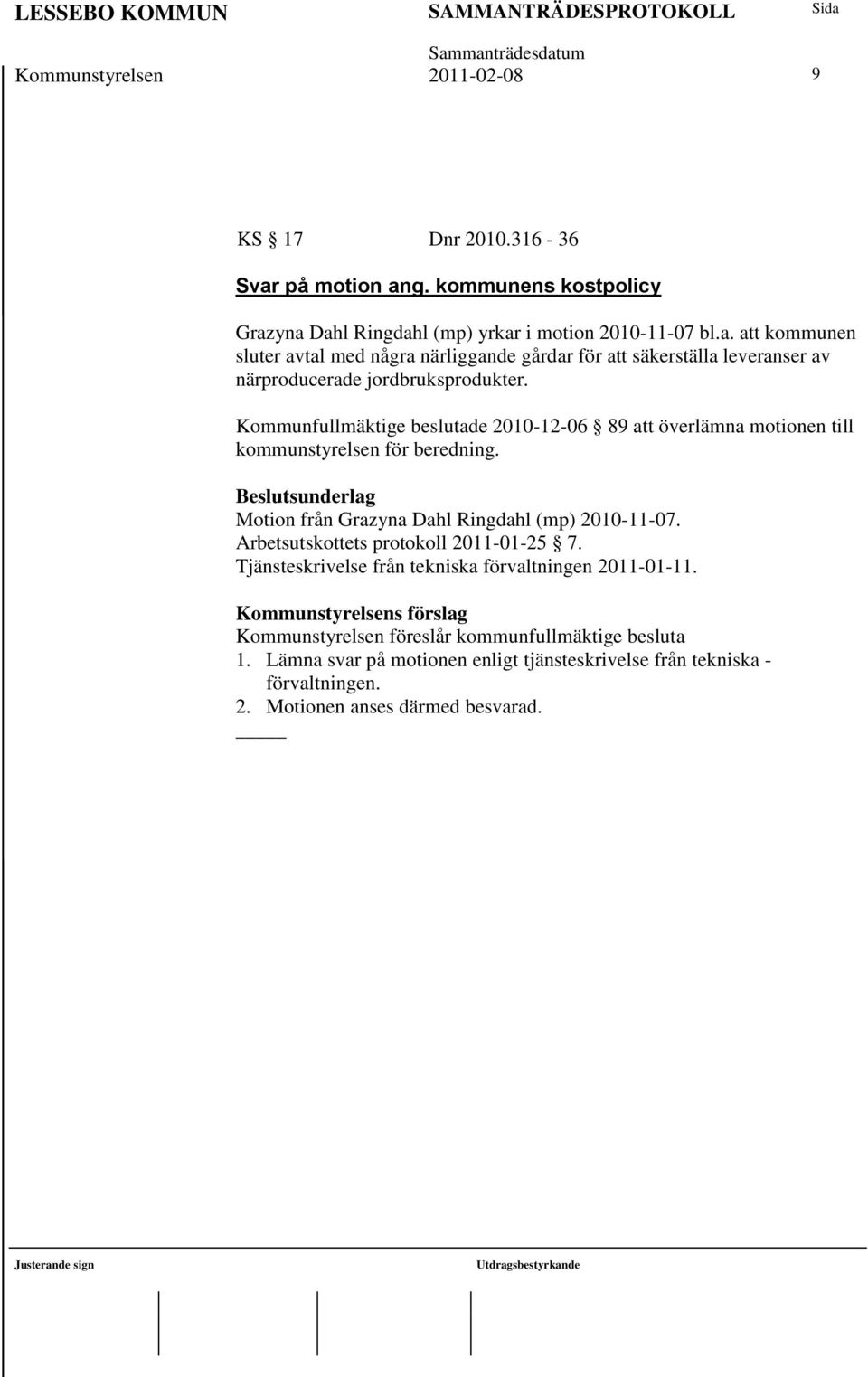 Kommunfullmäktige beslutade 2010-12-06 89 att överlämna motionen till kommunstyrelsen för beredning. Motion från Grazyna Dahl Ringdahl (mp) 2010-11-07.